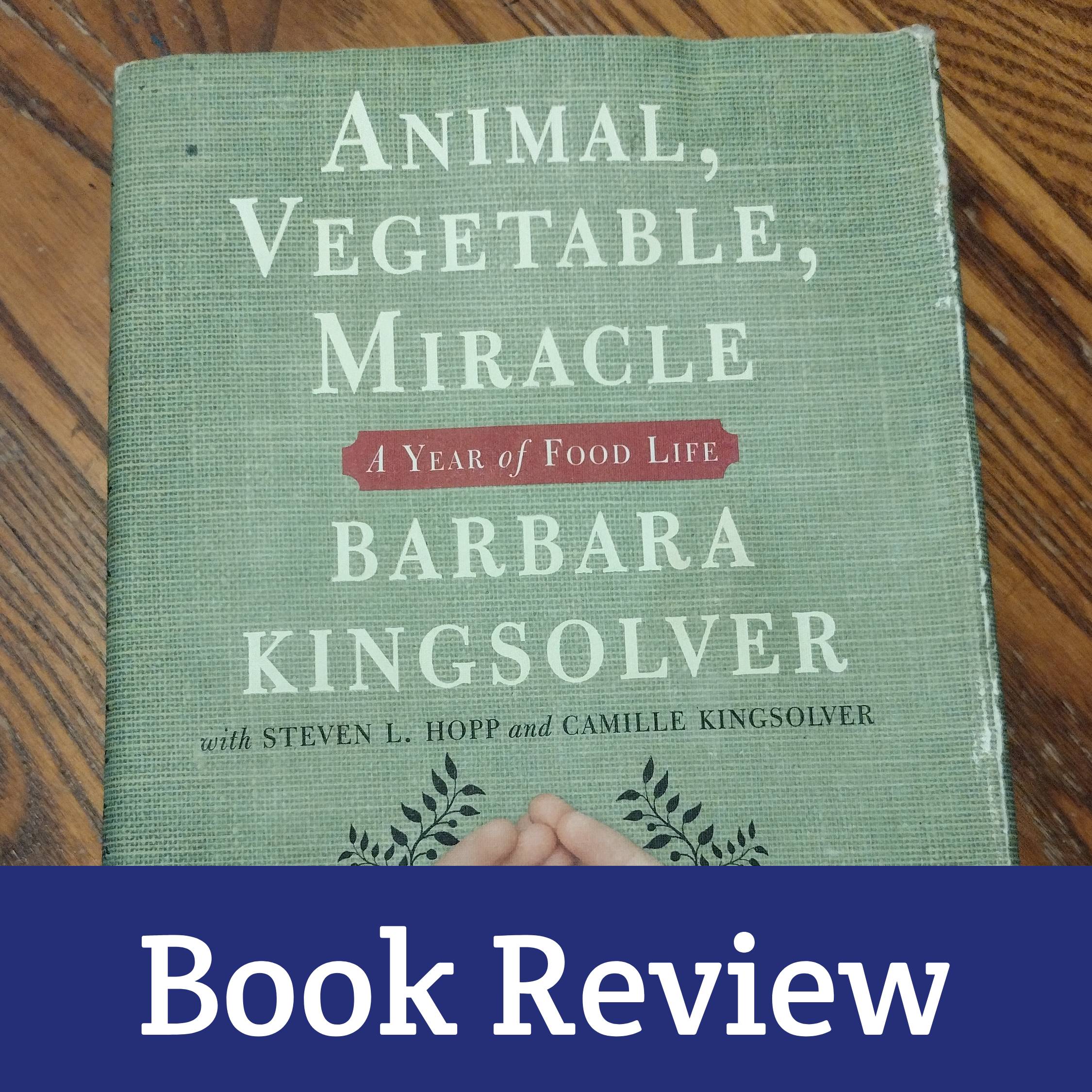 Book Review: Animal Vegetable Miracle by Barbara Kingsolver et al. - Moon and Hare Studio